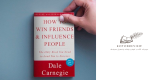 ملخص كتاب كيف تكسب الأصدقاء وتؤثر في الناس من تأليف ديل كارنيجي